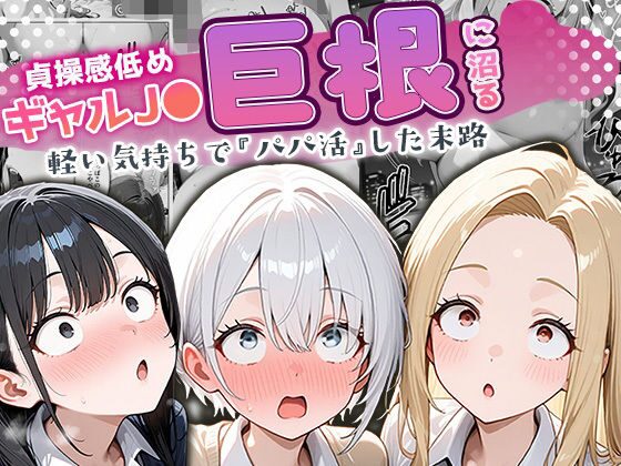 貞操感低めギャルJ〇達 パパ活おじさんのデカチンに沼る（ぱにぱに）