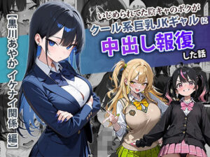 いじめられてた陰キャのボクがクール系巨乳JKギャルに中出し報復した話 〜黒川あやか 編〜（ぱにぱに）