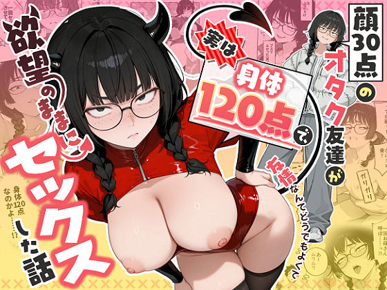 ［顔30点のオタク友達が実は身体120点で、友情なんてどうでもよくて欲望のままにセックスした話］しろみつ書房